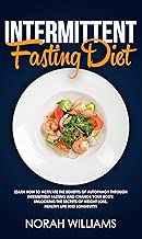 Intermittent Fasting Diet: Learn How to Activate the Benefits of Autophagy through Intermittent Fasting and change your body: Unlocking the Secrets of Weight Loss, Healthy Life and Longevity!