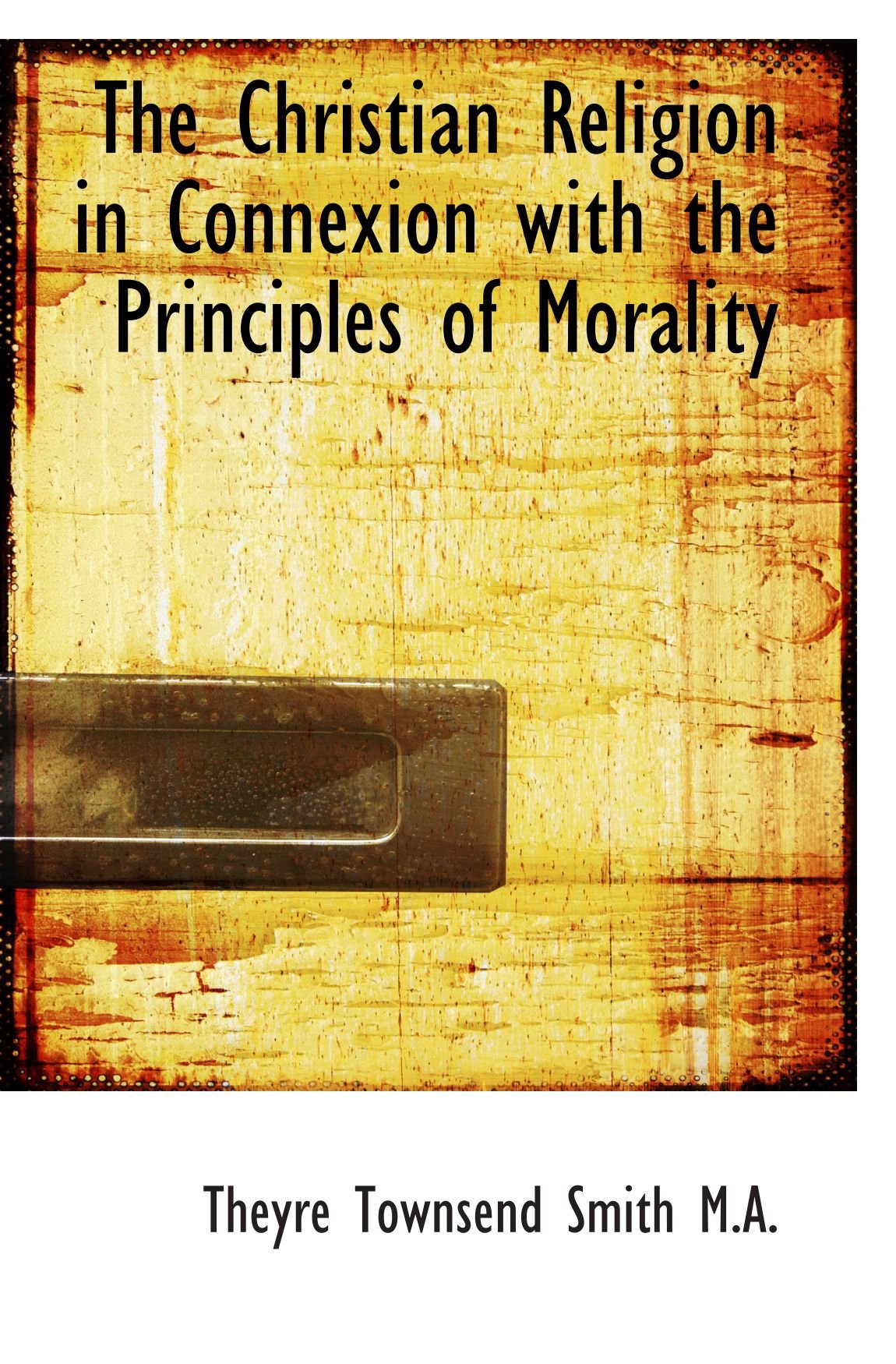 The Christian Religion in Connexion with the Principles of Morality