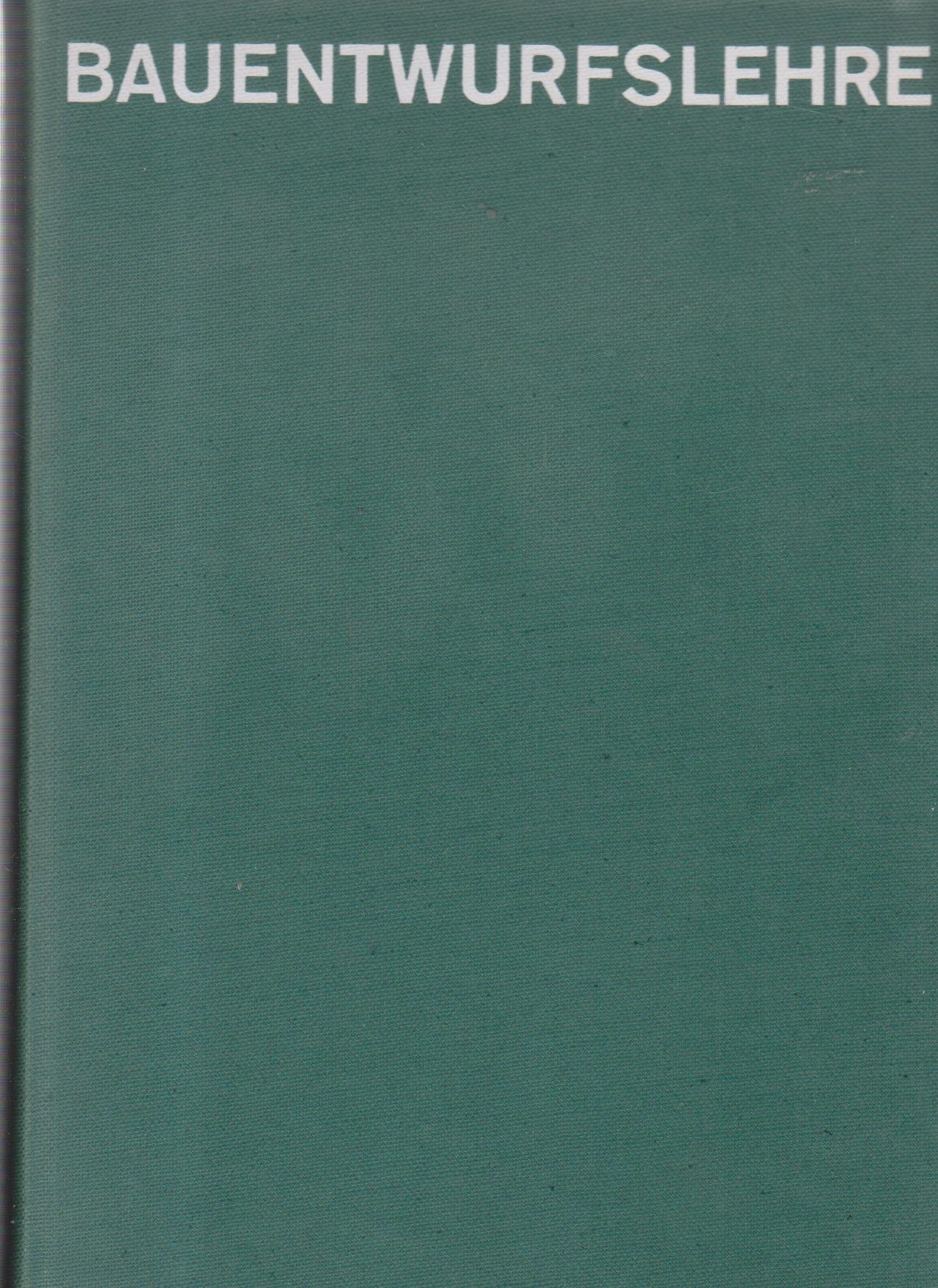 Bau-entwurfslehre: Grundlagen, Normen u. Vorschriften uber Anlage, Bau, Gestaltung, Raumbedarf, Raumbeziehungen, Masse fur Gebaude, Raume, ... Lehrenden u. Lernenden (German Edition)