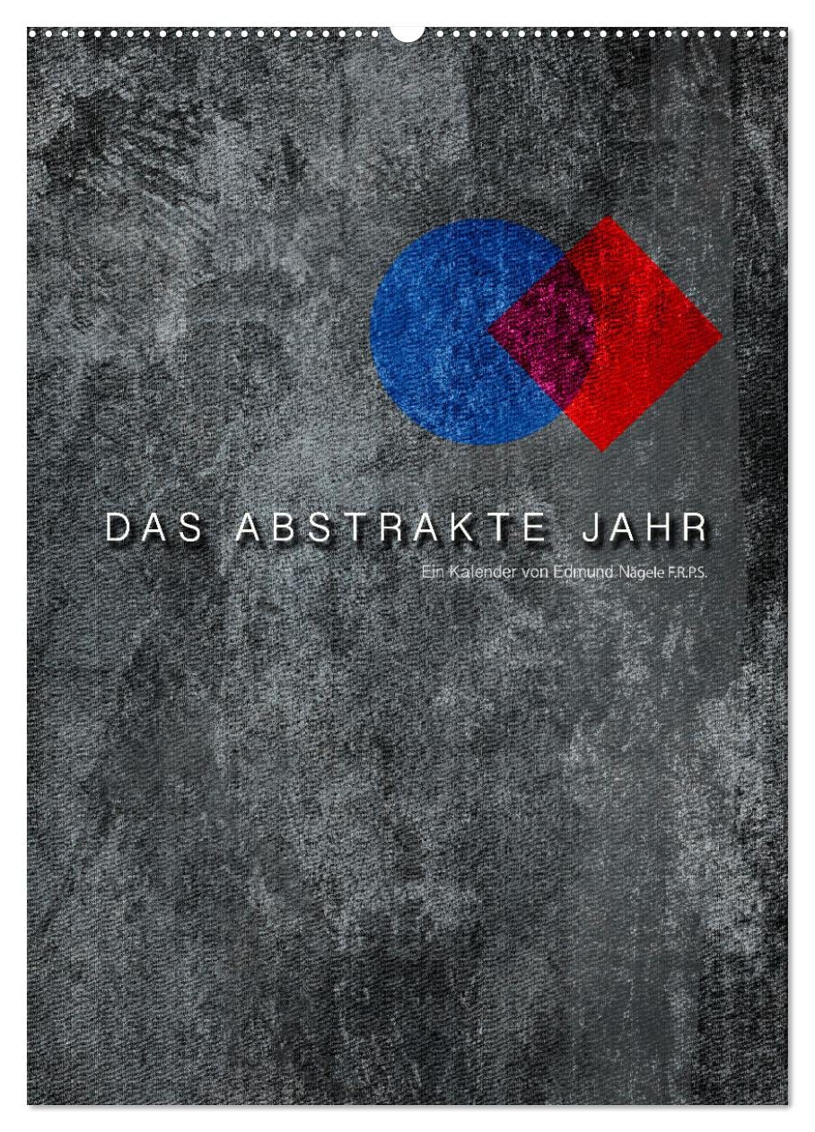 CALVENDO - Das Abstrakte Jahr (Wandkalender 2027 DIN A2 hoch), Monatskalender: Abstrakte Werke von Edmund Nägele F.R.P.S.