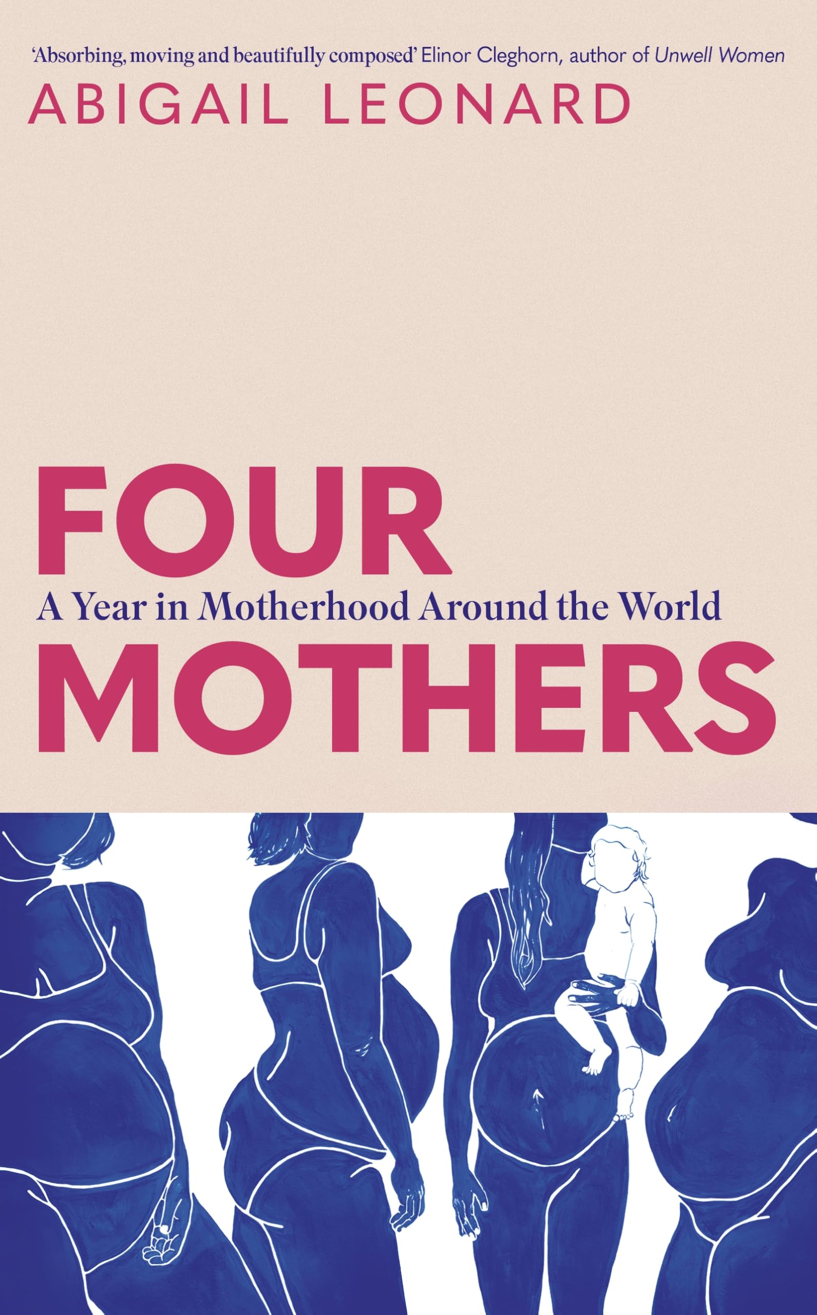 Four Mothers: A Year in Motherhood Around the World by Abigail Leonard