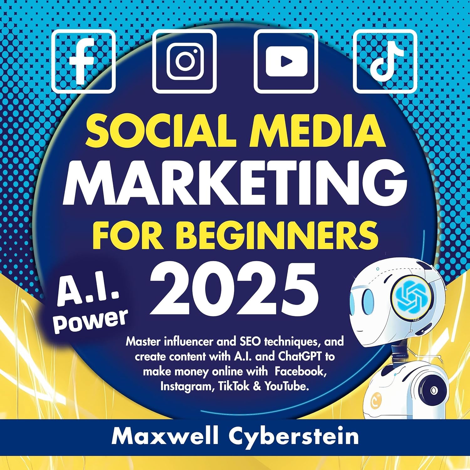 Social Media Marketing for Beginners 2025: Master Influencer and SEO Techniques and Create Content with A.I. and Chat GPT to Make Money Online with Facebook, Instagram, Tik Tok & You Tube. Social Media Marketing for Beginners 2025: Master Influencer and SEO Techniques and Create Content with A.I. and Chat GPT to Make Money Online with Facebook, Instagram, Tik Tok & You Tube.