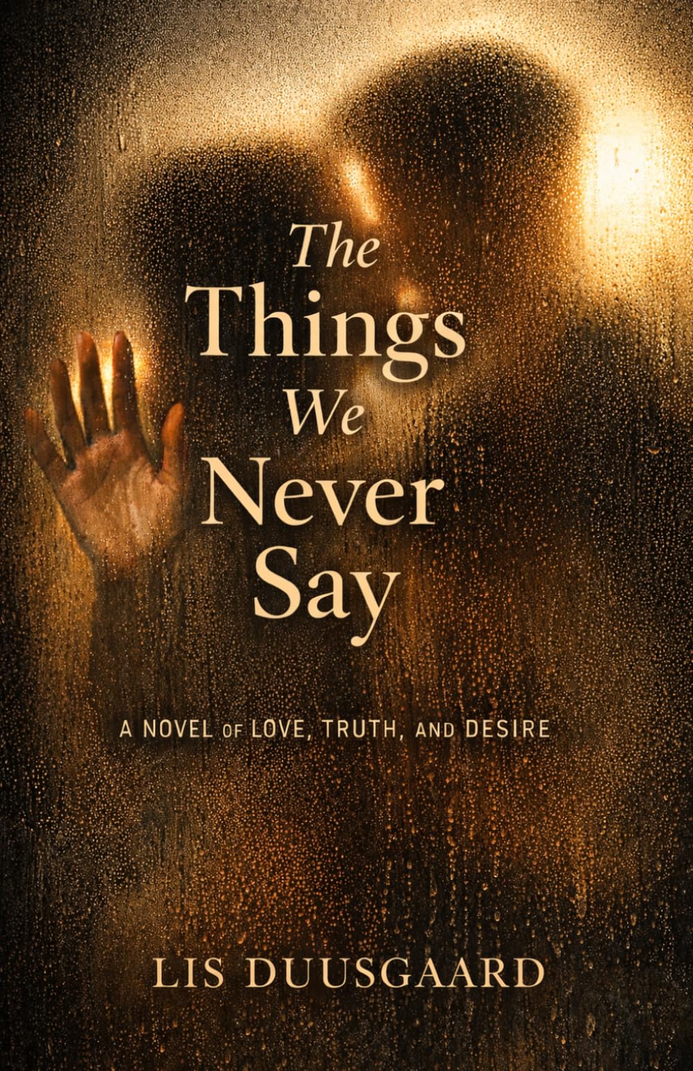 THE THINGS WE NEVER SAY: A novel of love, truth, and desire