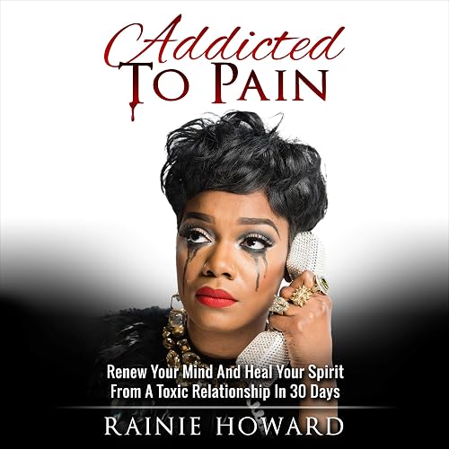 Addicted to Pain: Renew Your Mind &amp; Heal Your Spirit from a Toxic Relationship in 30 Days