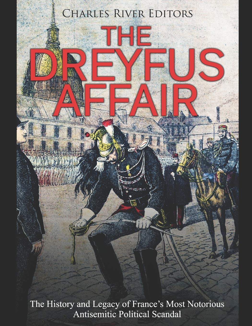 The Dreyfus Affair: The History and Legacy of France’s Most Notorious Antisemitic Political Scandal