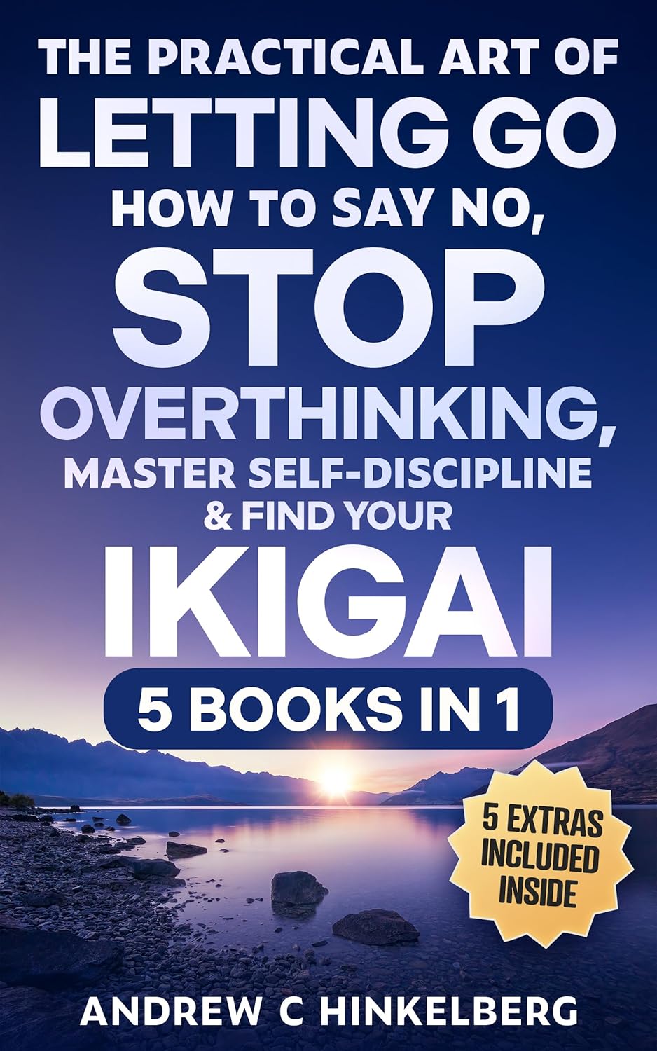 The Practical Art Of Letting Go, How to Say No, Stop Overthinking, Master Self-Discipline & Find Your Ikigai (5 Books in 1): Break Free From Negative Spirals & Develop Self-Compassion      Kindle Edition
