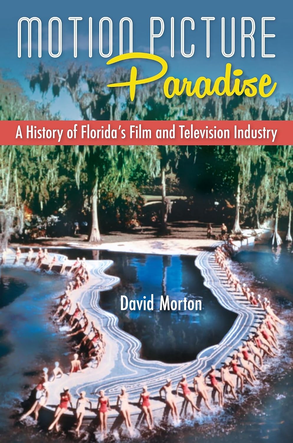 Motion Picture Paradise: A History of Florida's Film and Television Industry