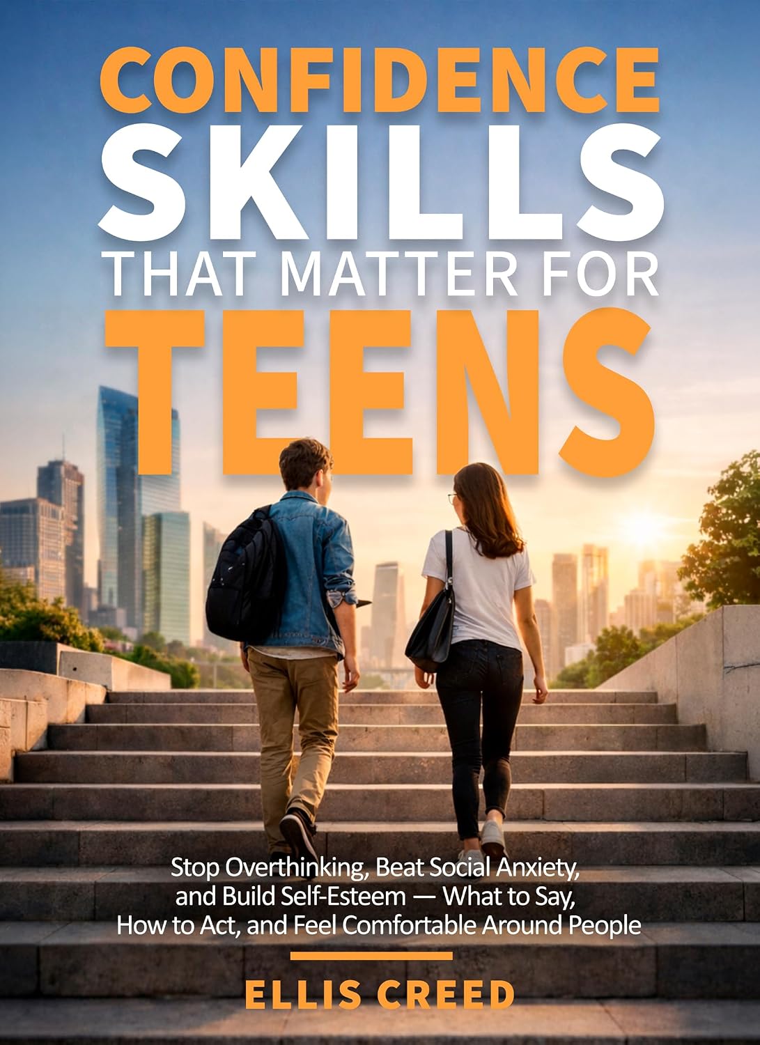 Confidence Skills That Matter for Teens: Stop Overthinking, Beat Social Anxiety, Speak with Confidence, and Feel Comfortable Being Yourself in Real Life