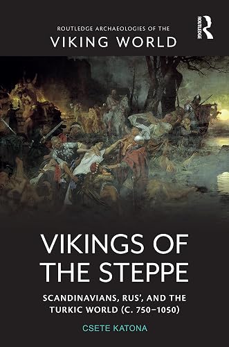 Vikings of the Steppe: Scandinavians, Rus’, and the Turkic World (c. 750–1050) (Routledge Archaeologies of the Viking World)