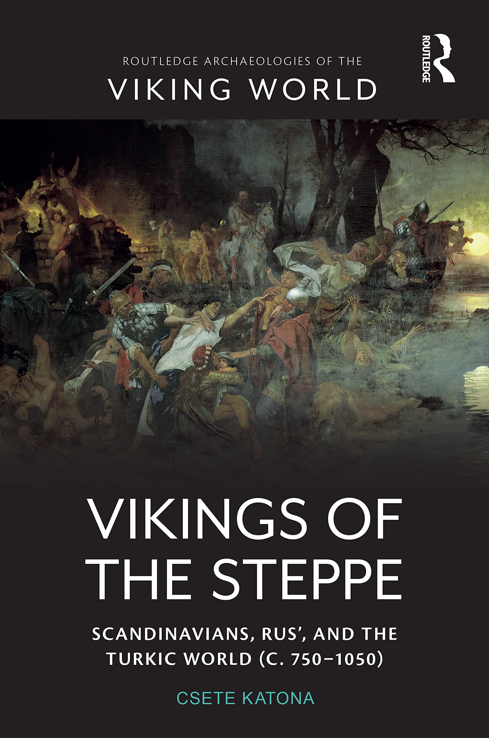 Vikings of the Steppe: Scandinavians, Rus’, and the Turkic World (c. 750–1050) (Routledge Archaeologies of the Viking World)