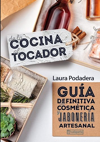 De la cocina al tocador: Guía definitiva de cosmética y jabonería artesanal (CUERPO Y MENTE)