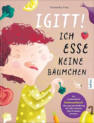Igitt – Ich esse keine Bäumchen: Ein wunderschönes Kindersachbuch über gesunde Ernährung mit vielen leckeren Obst &amp; Gemüse Rezepten | Kinderkochbuch ... für Messbecher &amp; Pürierstab ab 4 Jahre
