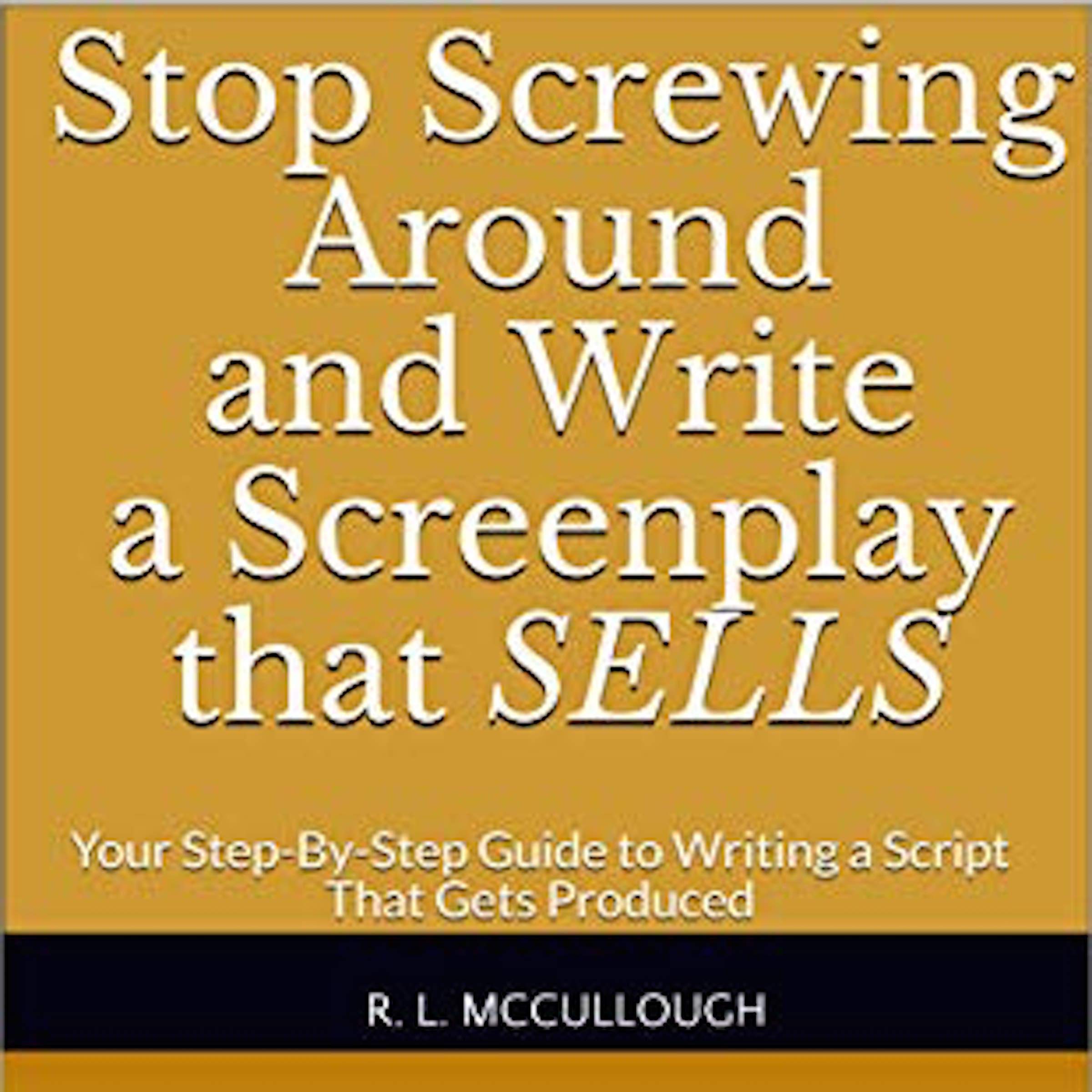 Stop Screwing Around and Write a Screenplay that Sells