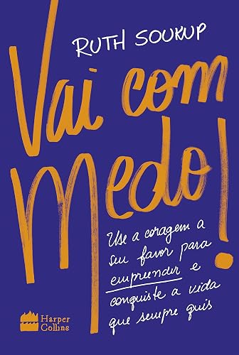 Vai Com Medo!: Use a coragem a seu favor para empreender e conquiste a vida que sempre quis