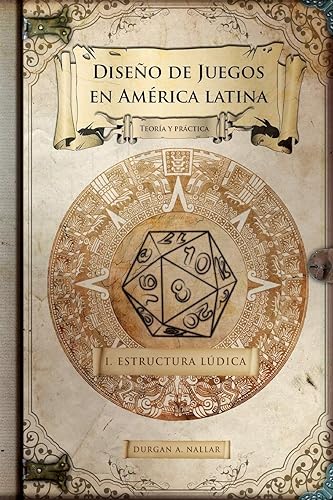 Diseño de juegos en América latina: Estructura lúdica: Game Design paso a paso: Volume 1
