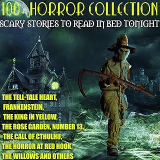100+ Horror Collection. Scary Stories to Read in Bed Tonight: The Tell-Tale Heart, Frankenstein, The King in Yellow, The R...