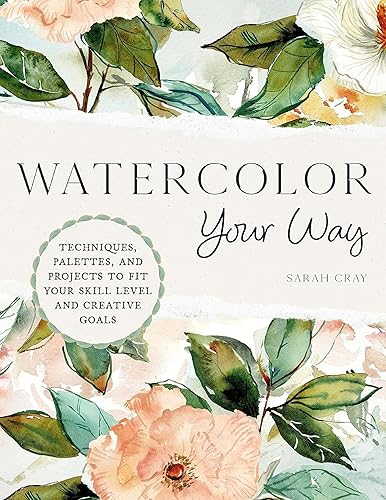 Watercolor Your Way: Techniques, Palettes, and Projects To Fit Your
