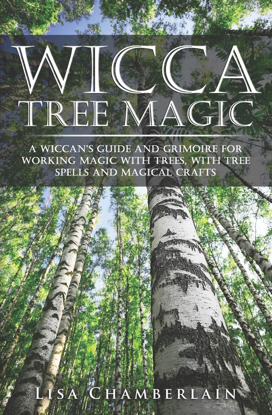 Wicca Tree Magic: A Wiccan’s Guide and Grimoire for Working Magic with Trees, with Tree Spells and Magical Crafts (Wicca Magic)