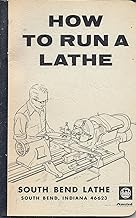 How to Run a Lathe: Revised Ed. 56: The Care and Operation of a Screw-Cutting Lathe