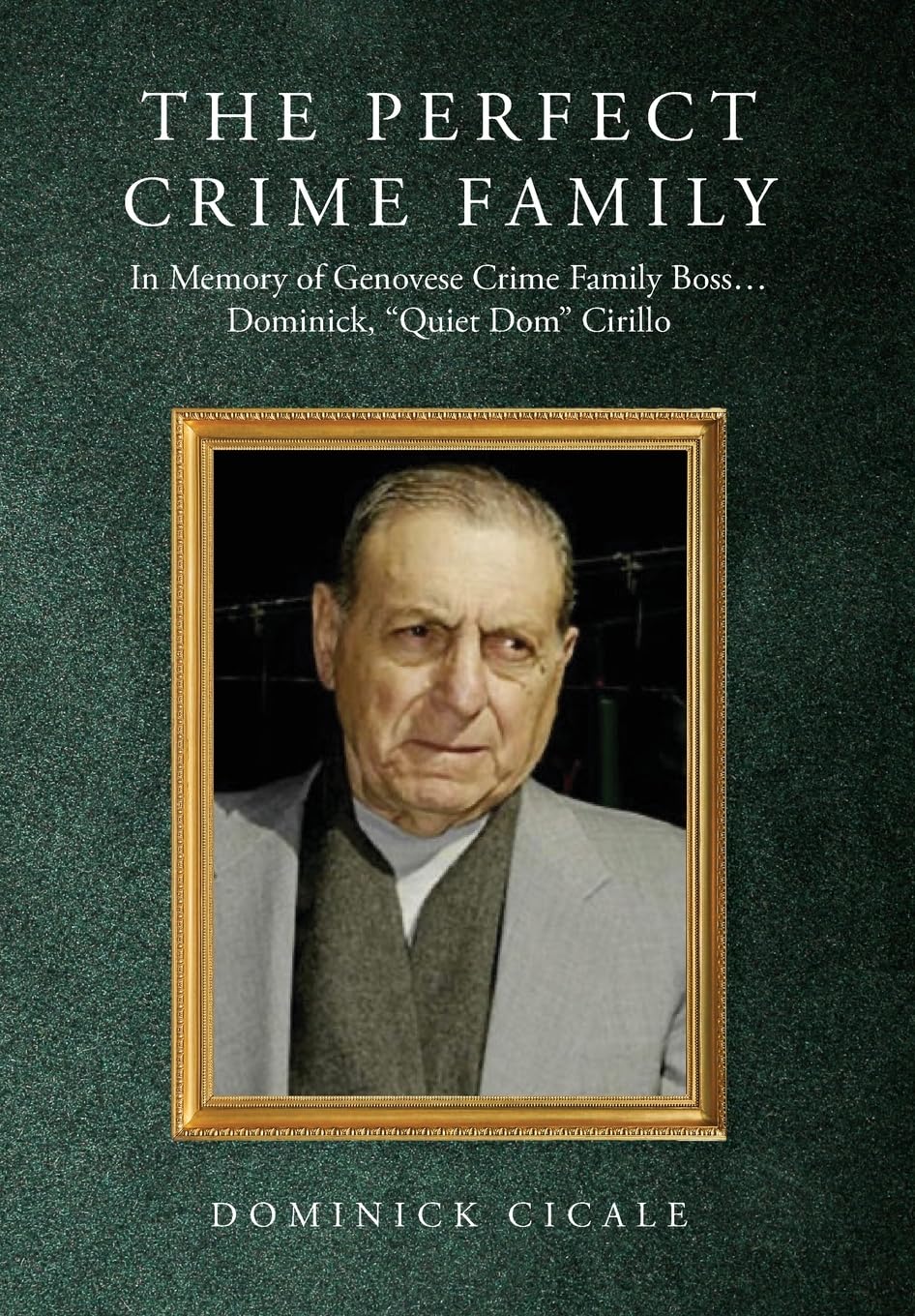 The Perfect Crime Family: In Memory of Genovese Crime Family Boss: Dominick, "Quiet Dom" Cirillo