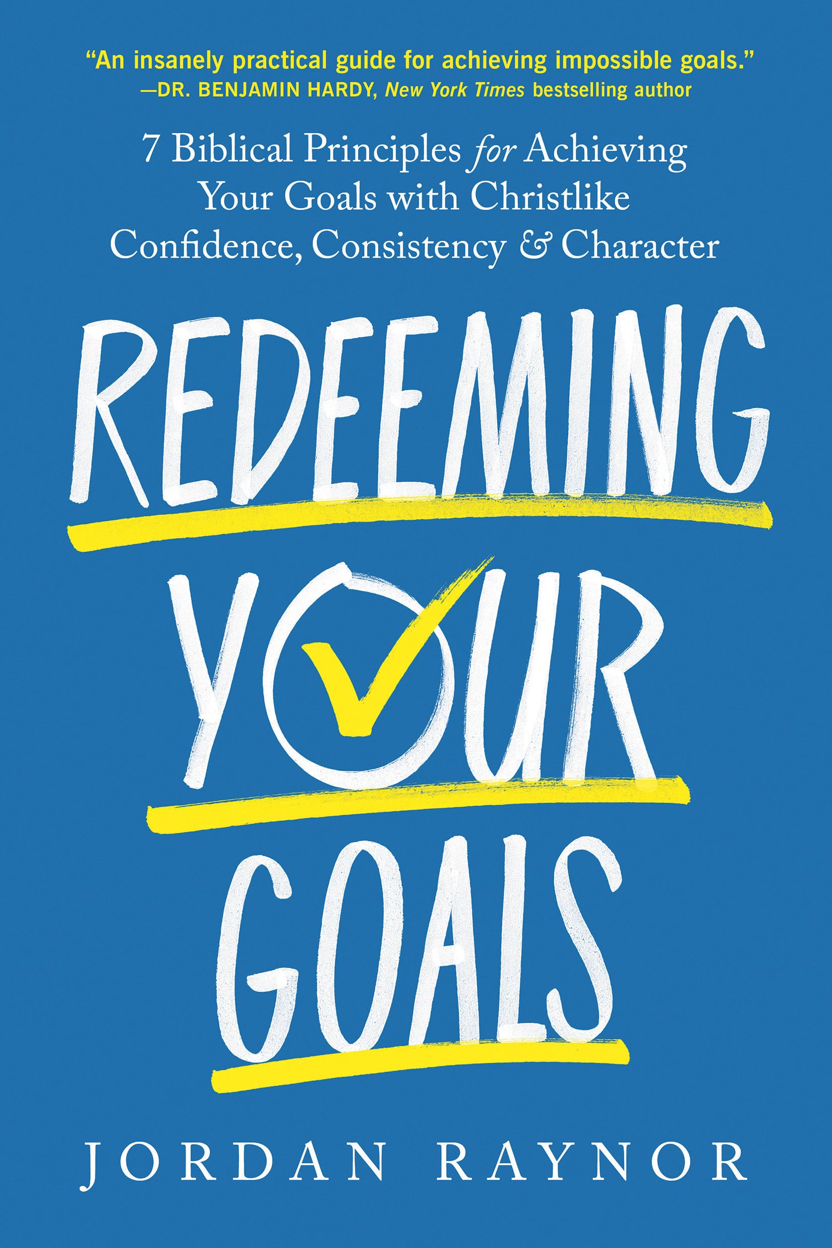 Redeeming Your Goals: 7 Biblical Principles for Achieving Your Goals with Christlike Confidence, Consistency, and Character
