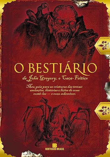 O bestiário de John Gregory, o Caça-feitiço: Meu Guia Para As Criaturas Das Trevas: Anotações, Histórias E Lições De Como Contê-las - E Como Sobreviver
