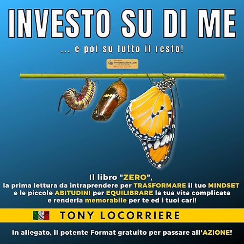Investo su di me: E poi su tutto il resto! Il "libro zero", il primo ascolto da intraprendere per rinforzare il tuo mindset, cambiare le piccole abitudini e rendere memorabile la tua vita per te ed i tuoi cari!