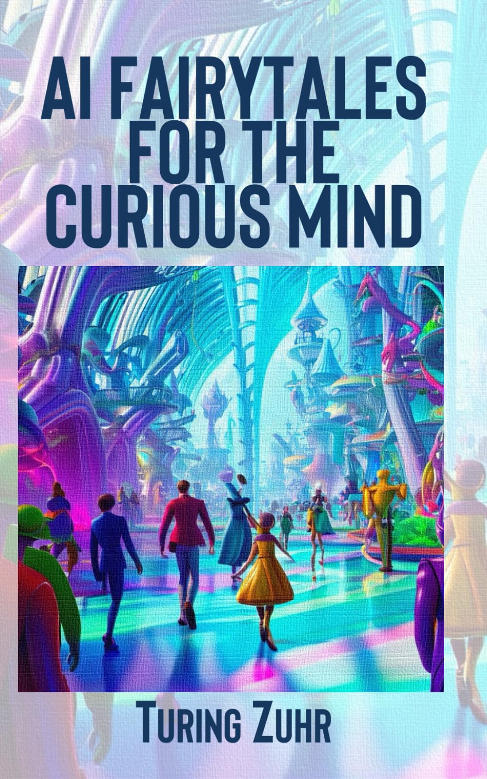 AI Fairytales for the Curious Mind: Stories of Innovation, Invention, and the Future of Humanity