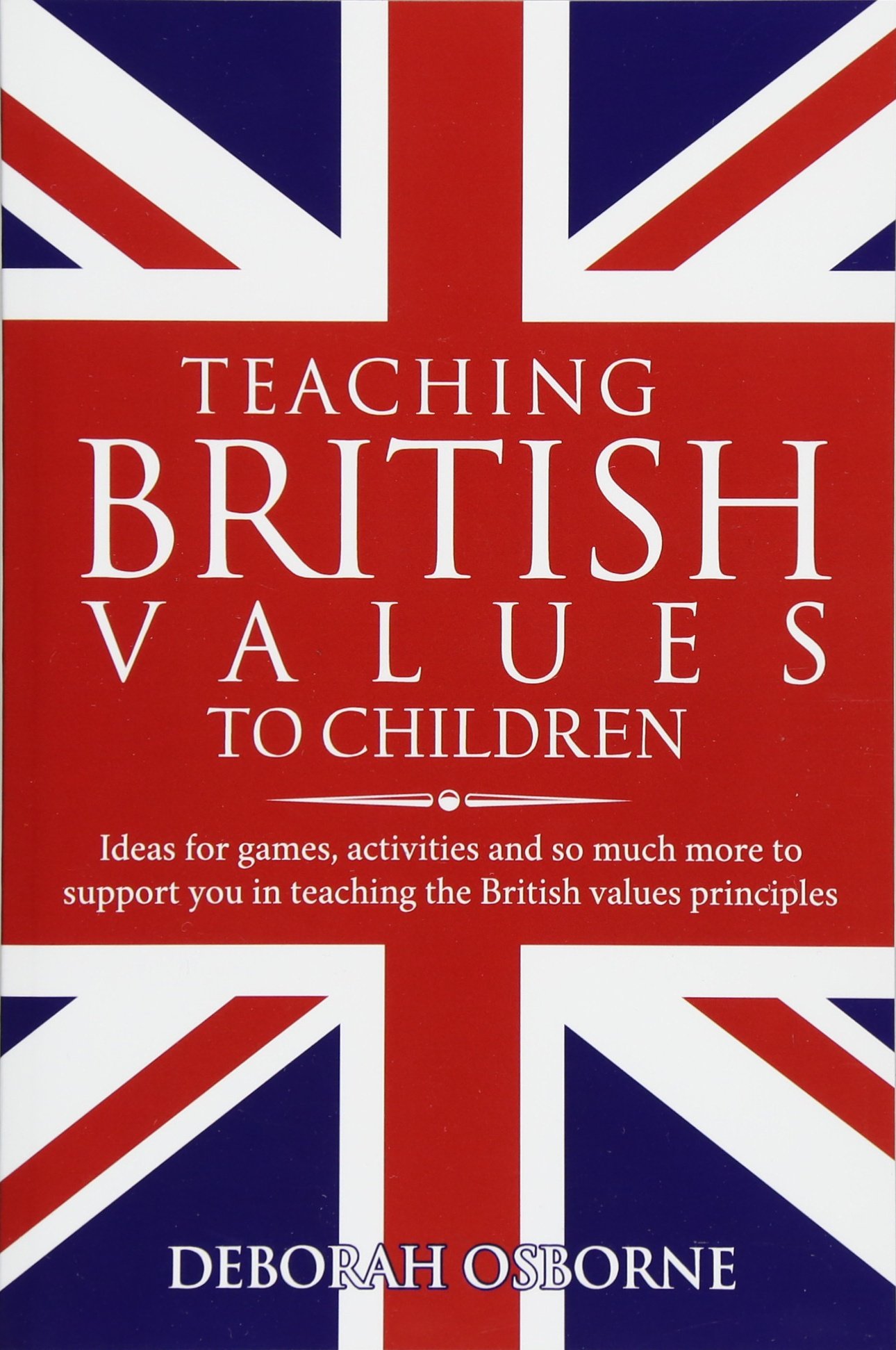 Teaching British Values To Children: Ideas for games, activities and so much more to support you in teaching the British values principles: Ideas for ... in Teaching the British Values and Principles