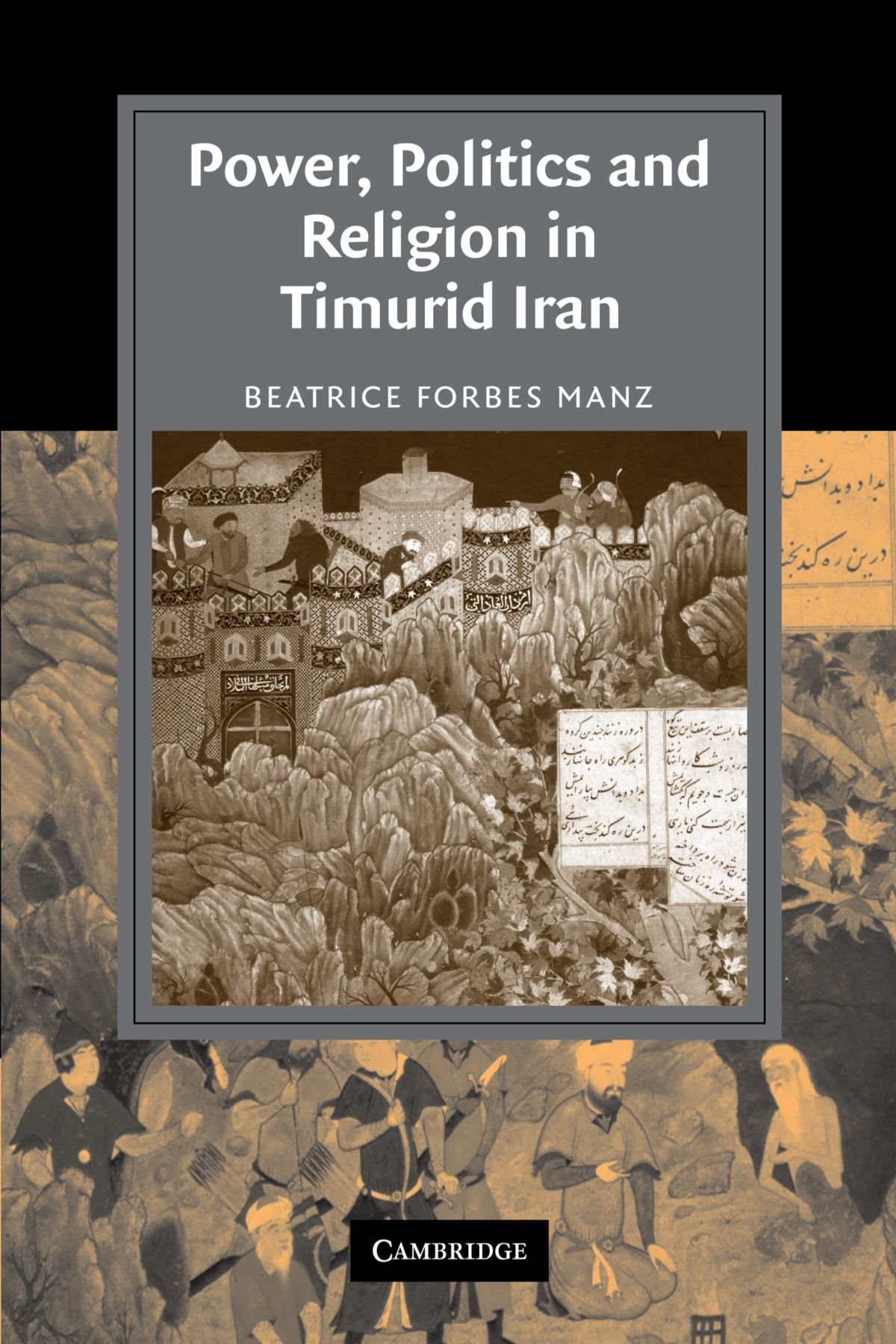 Power, Politics and Religion in Timurid Iran (Cambridge Studies in Islamic Civilization)