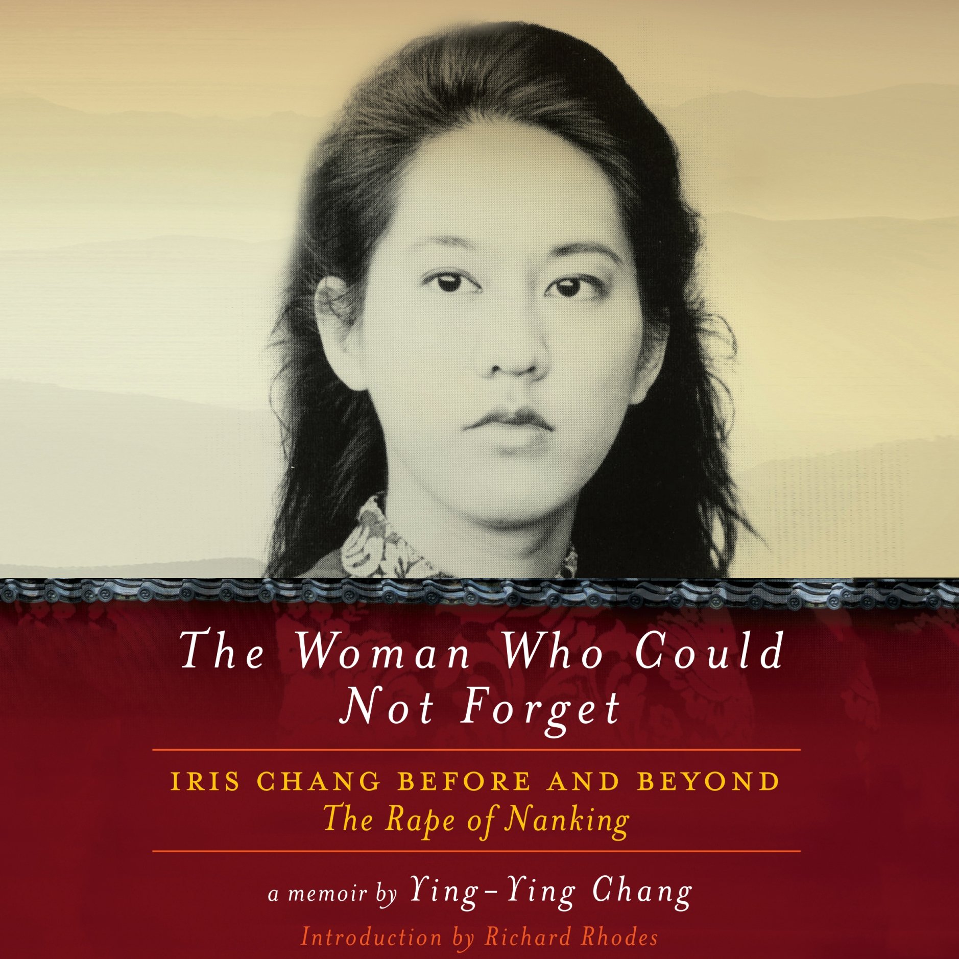 Ying-Ying ChangThe Woman Who Could Not Forget: Iris Chang Before and Beyond The Rape of Nanking