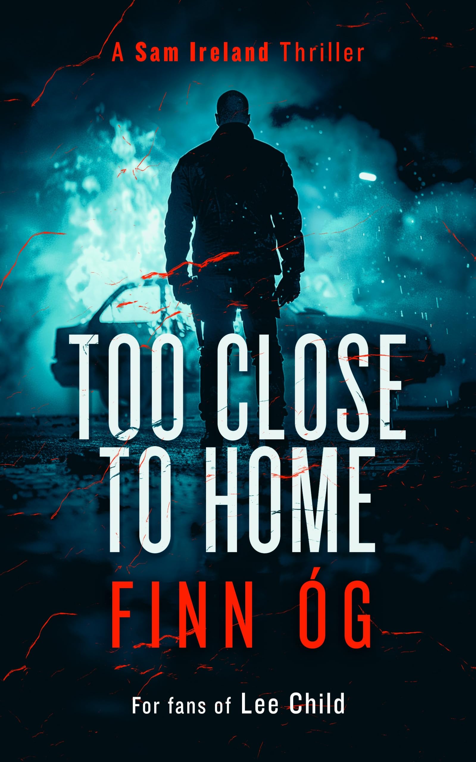 Too Close to Home: Northern Ireland's buried secrets detonate in this explosive Irish political thriller: 3 (Sam Ireland Thriller)