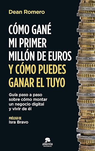Cómo gané mi primer millón de euros y cómo puedes ganar el tuyo: Guía paso a paso sobre cómo montar un negocio digital y vivir de él (Alienta)