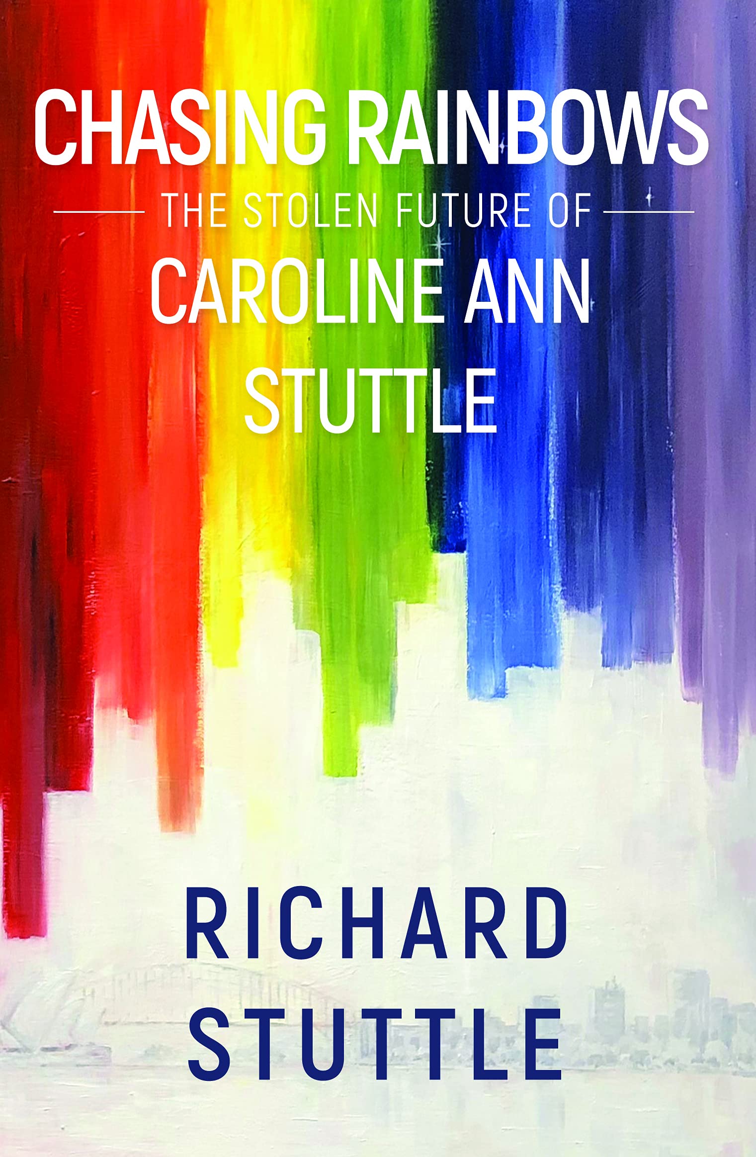 Chasing Rainbows: The Stolen Future of Caroline  by Richard Stuttle PAPERBACK