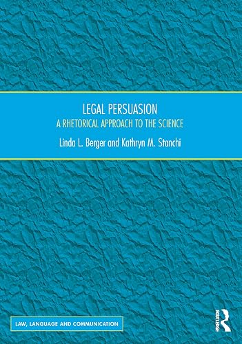 Legal Persuasion: A Rhetorical Approach to the Science (Law, Language and Communication)