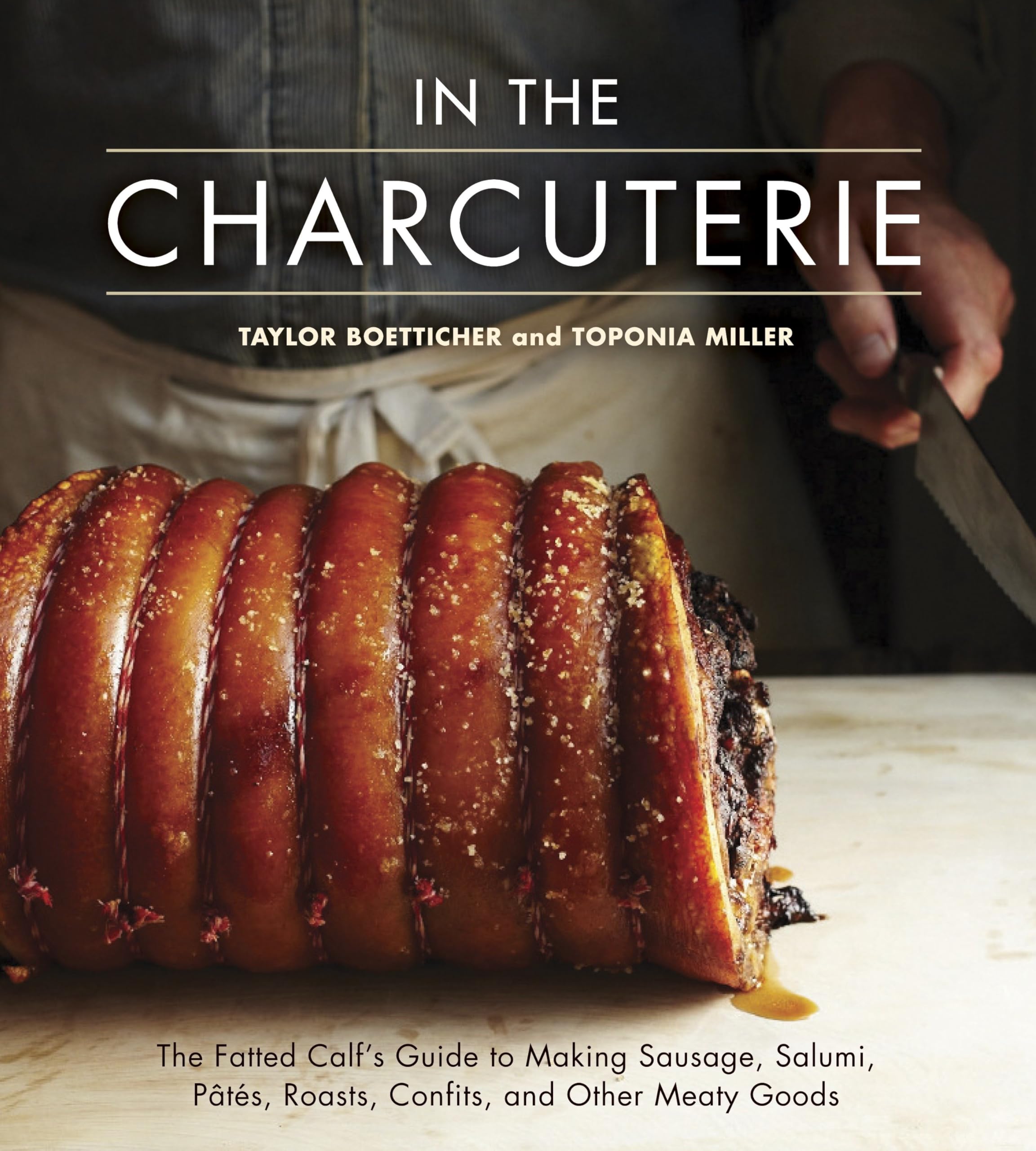 In the Charcuterie: The Fatted Calf's Guide to Making Sausage, Salumi, Pates, Roasts, Confits, and Other Meaty Goods [A Cookbook] Hardcover – Illustrated, 17 September 2013