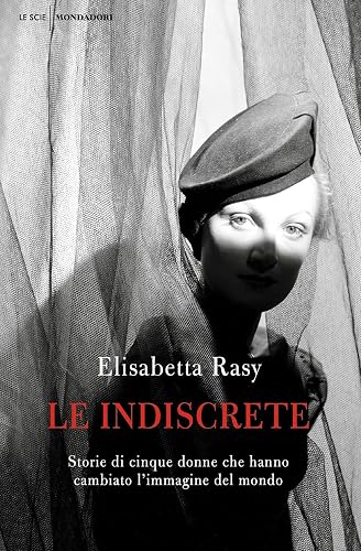 Le indiscrete. Storie di cinque donne che hanno cambiato l'immagine del mondo