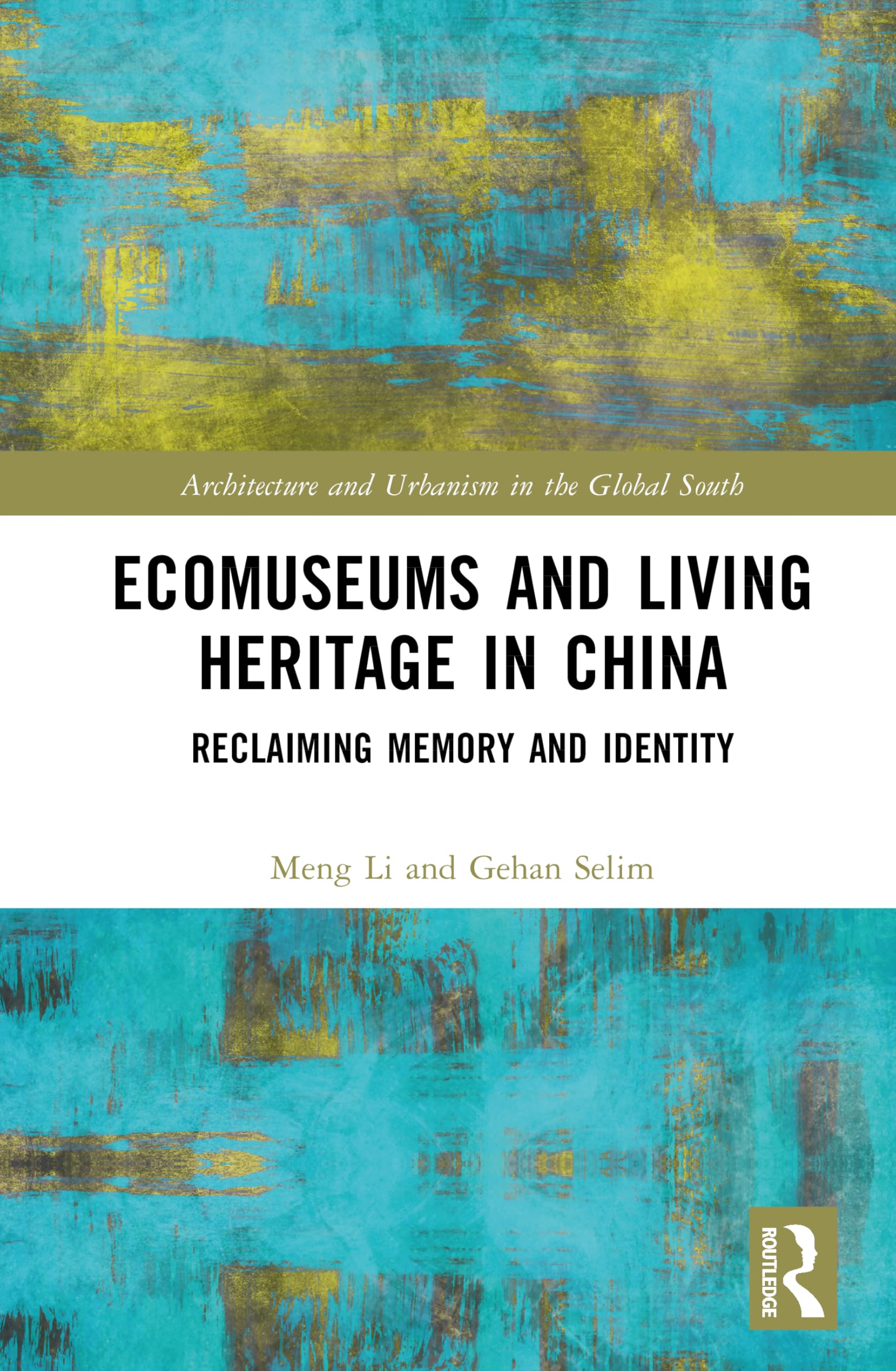 Ecomuseums and Living Heritage in China: Reclaiming Memory and Identity (Architecture and Urbanism in the Global South)