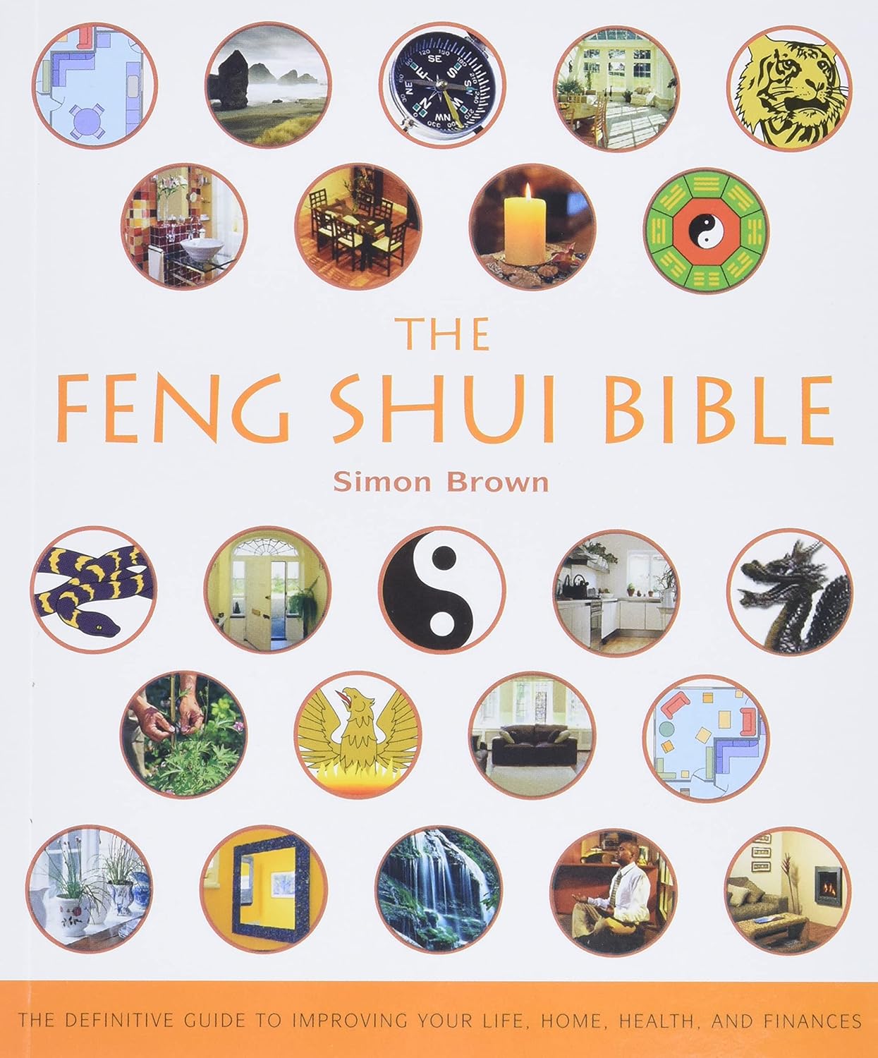 The Feng Shui Bible: The Definitive Guide to Improving Your Life, Home, Health, and Finances (Mind Body Spirit Bibles, 4)