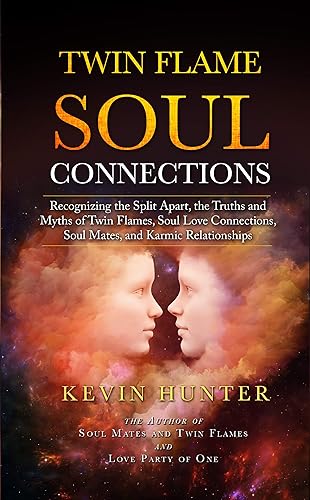 Twin Flame Soul Connections: Recognizing the Split Apart, the Truths and Myths of Twin Flames, Soul Love Connections, Soul Mates, and Karmic Relationships