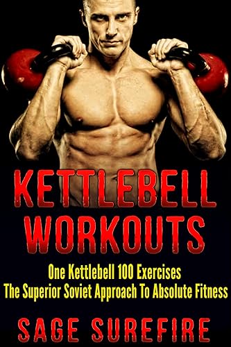 Absolute Fitness Kettlebell Workouts One Kettlebell 100 Exercises  The Superior Soviet Approach To Absolute Fitness Kettlebell Workouts And