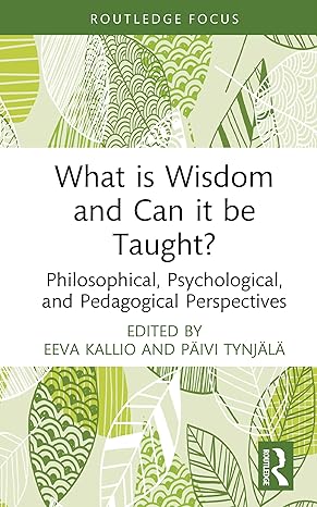 What is Wisdom and Can it be Taught?: Philosophical, Psychological, and Pedagogical Perspectives (Advances in Theoretical and Philosophical Psychology) book cover