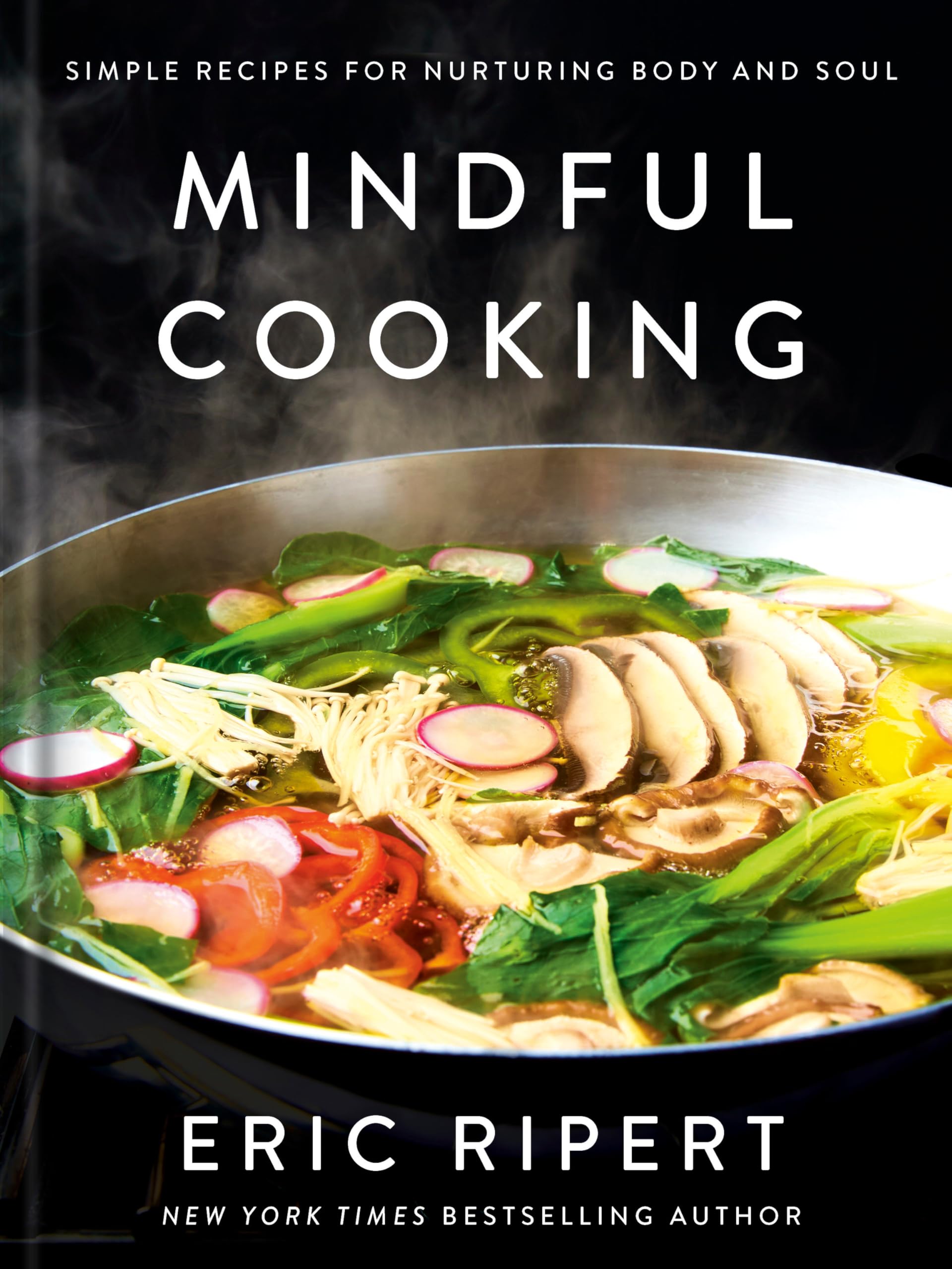 Mindful Cooking: Simple Recipes for Nurturing Body and Soul: A Plant-Based Cookbook