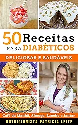 50 Receitas para Diabéticos: Deliciosas e Saudáveis - Café da Manhã, Almoço, Lanche e Jantar