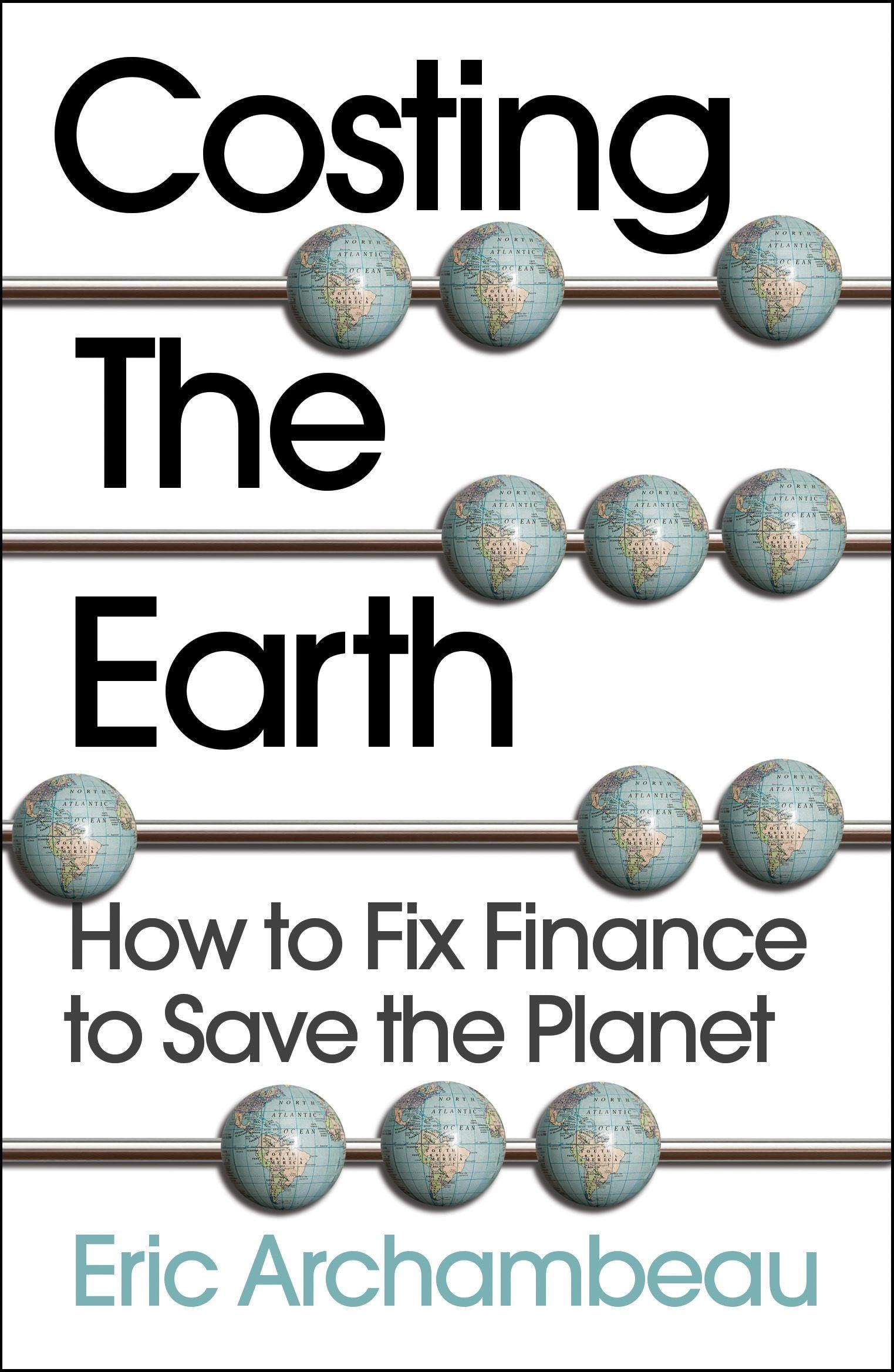 Costing the Earth: How to Fix Finance to Save the  by Eric Archambeau PAPERBACK