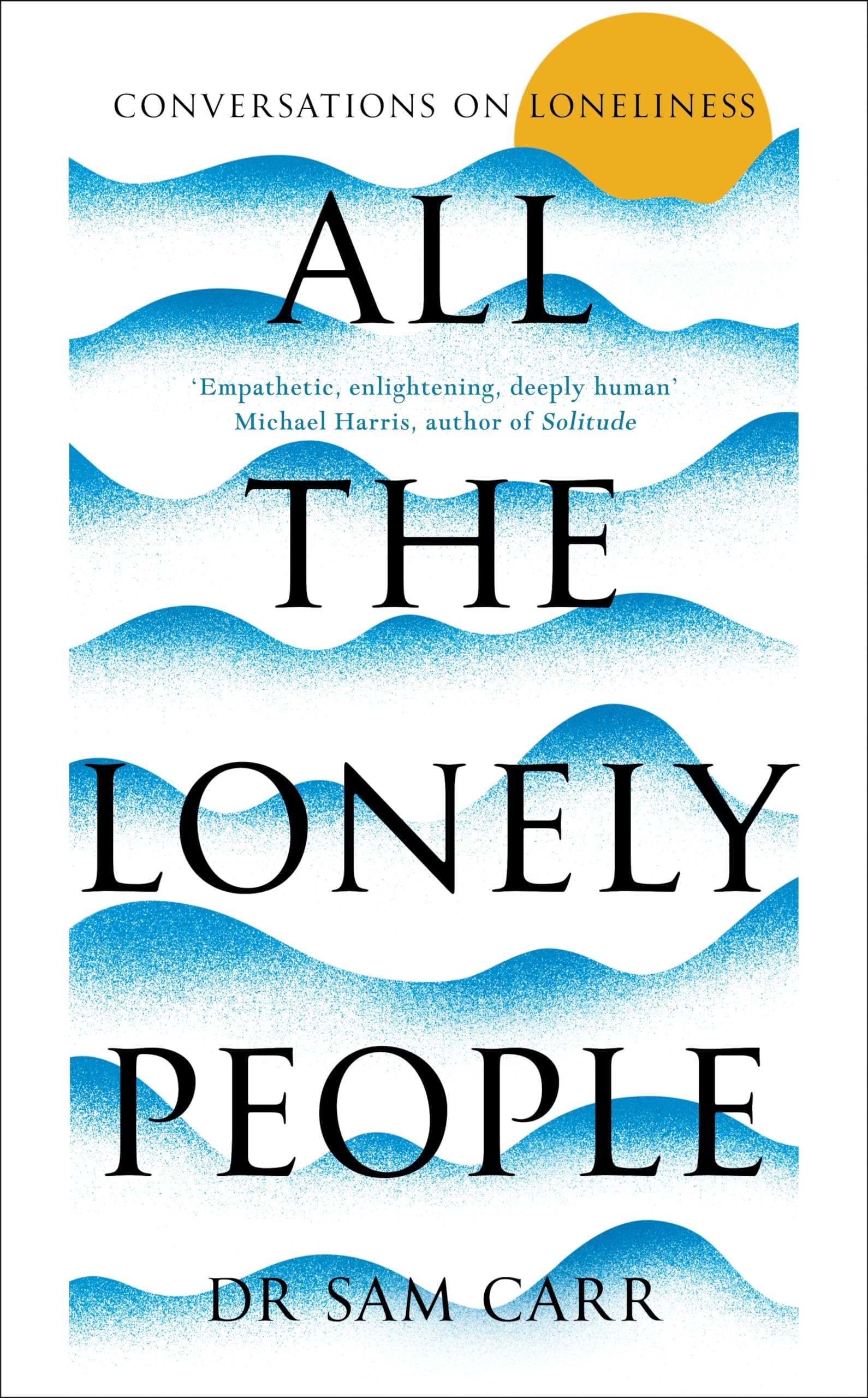 All the Lonely People Conversations on Loneliness by Sam Carr (Hardback Book)