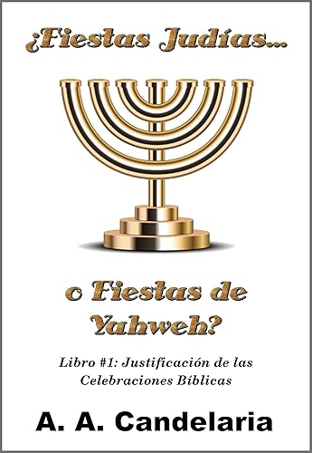 Fiestas Judías o Fiestas de Yahweh Libro 1 Justificación de las Celebraciones Bíblicas (Spanish Edition)