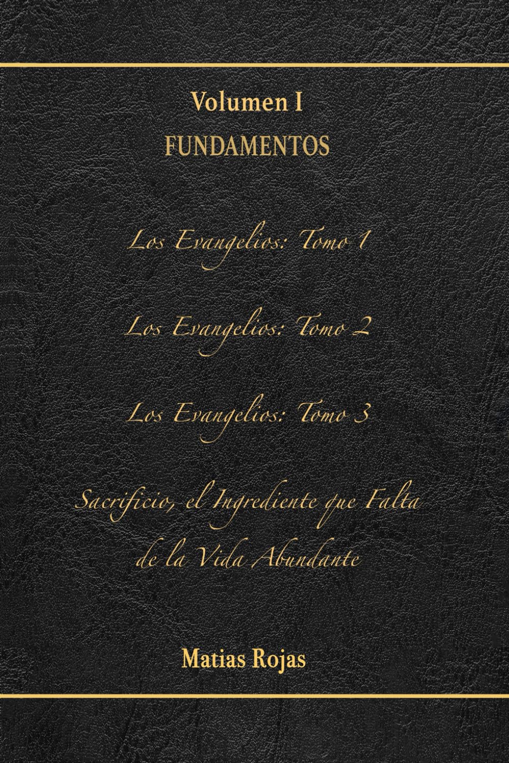 Volumen I: Fundamentos: Los Evangelios, Tomo 1, 2, 3, Sacrificio, el Ingrediente que Falta de la Vida Abundante (Volumen de Vida)