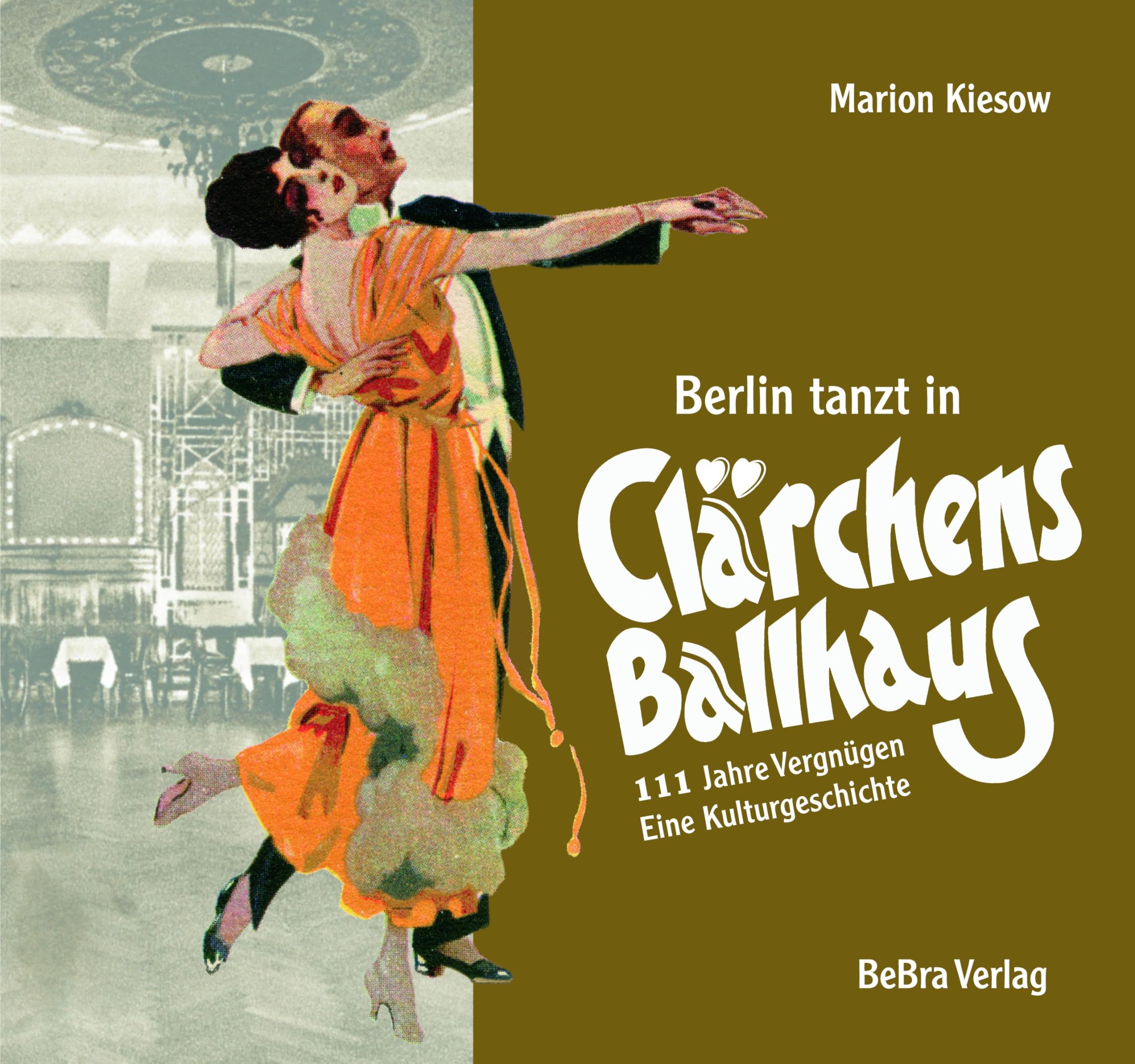 Berlin tanzt in Clärchens Ballhaus: 111 Jahre Vergnügen – eine Kulturgeschichte