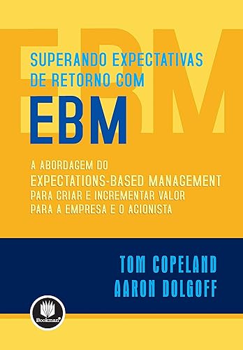 Superando Expectativas de Retorno com EBM: A Abordagem do Expectations-Based Management para Criar e Incrementar Valor para a Empresa e o Acionista